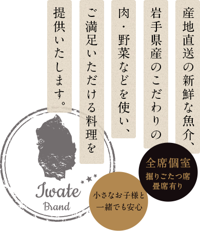 産地直送の新鮮な魚介、岩手県産のこだわりの肉・野菜などを使い、ご満足いただける料理を提供いたします。